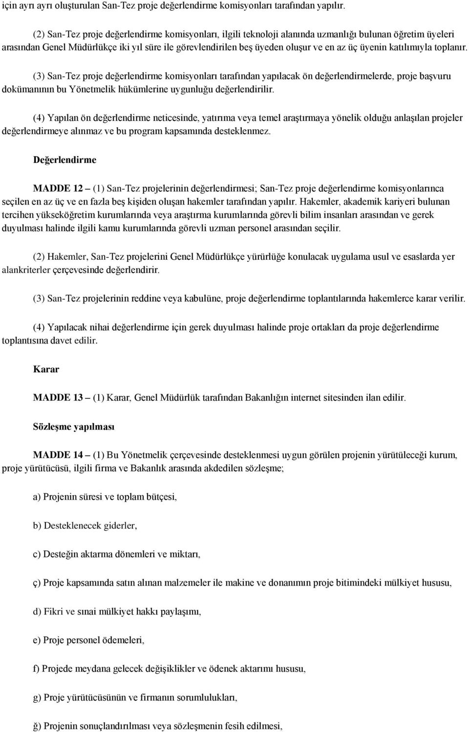 üyenin katılımıyla toplanır. (3) San-Tez proje değerlendirme komisyonları tarafından yapılacak ön değerlendirmelerde, proje başvuru dokümanının bu Yönetmelik hükümlerine uygunluğu değerlendirilir.