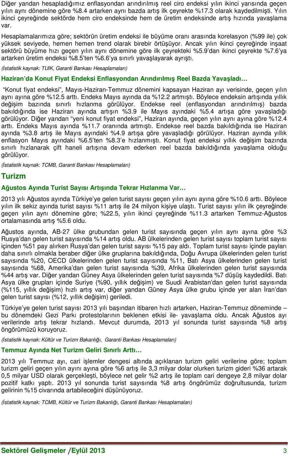 Hesaplamalarımıza göre; sektörün üretim endeksi ile büyüme oranı arasında korelasyon (%99 ile) çok yüksek seviyede, hemen hemen trend olarak birebir örtüşüyor.