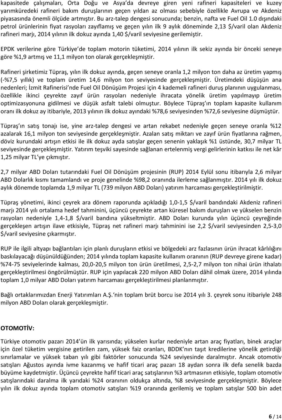 0 dışındaki petrol ürünlerinin fiyat rasyoları zayıflamış ve geçen yılın ilk 9 aylık döneminde 2,13 $/varil olan Akdeniz rafineri marjı, 2014 yılının ilk dokuz ayında 1,40 $/varil seviyesine