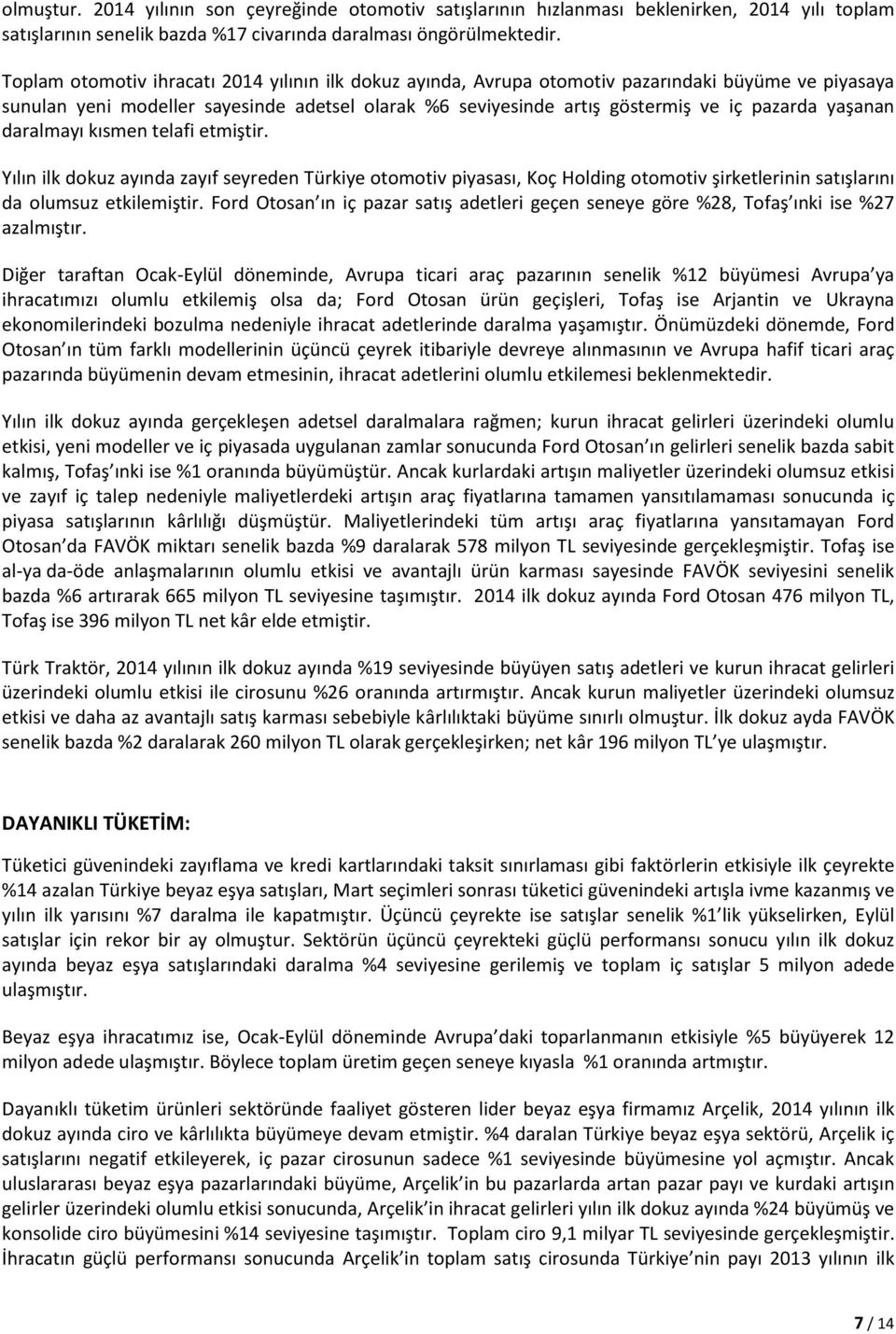 yaşanan daralmayı kısmen telafi etmiştir. Yılın ilk dokuz ayında zayıf seyreden Türkiye otomotiv piyasası, Koç Holding otomotiv şirketlerinin satışlarını da olumsuz etkilemiştir.