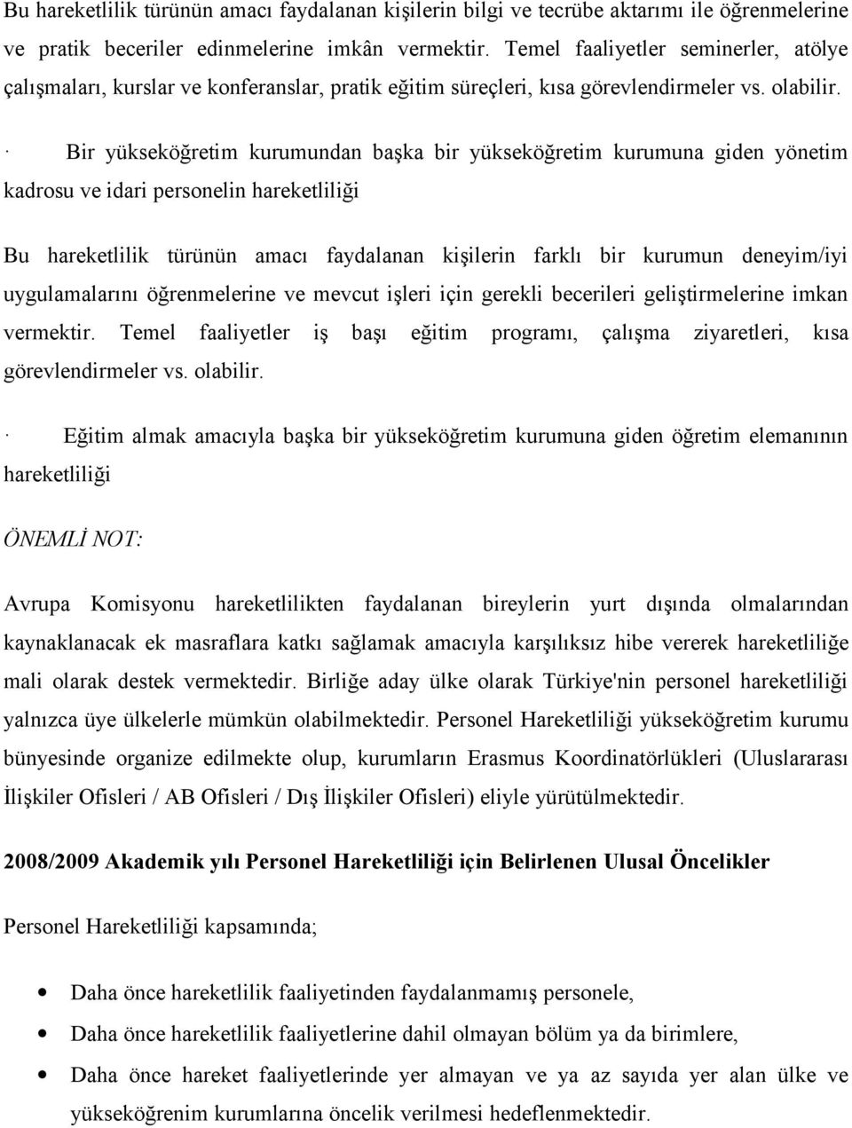 Bir yükseköğretim kurumundan başka bir yükseköğretim kurumuna giden yönetim kadrosu ve idari personelin hareketliliği Bu hareketlilik türünün amacı faydalanan kişilerin farklı bir kurumun deneyim/iyi