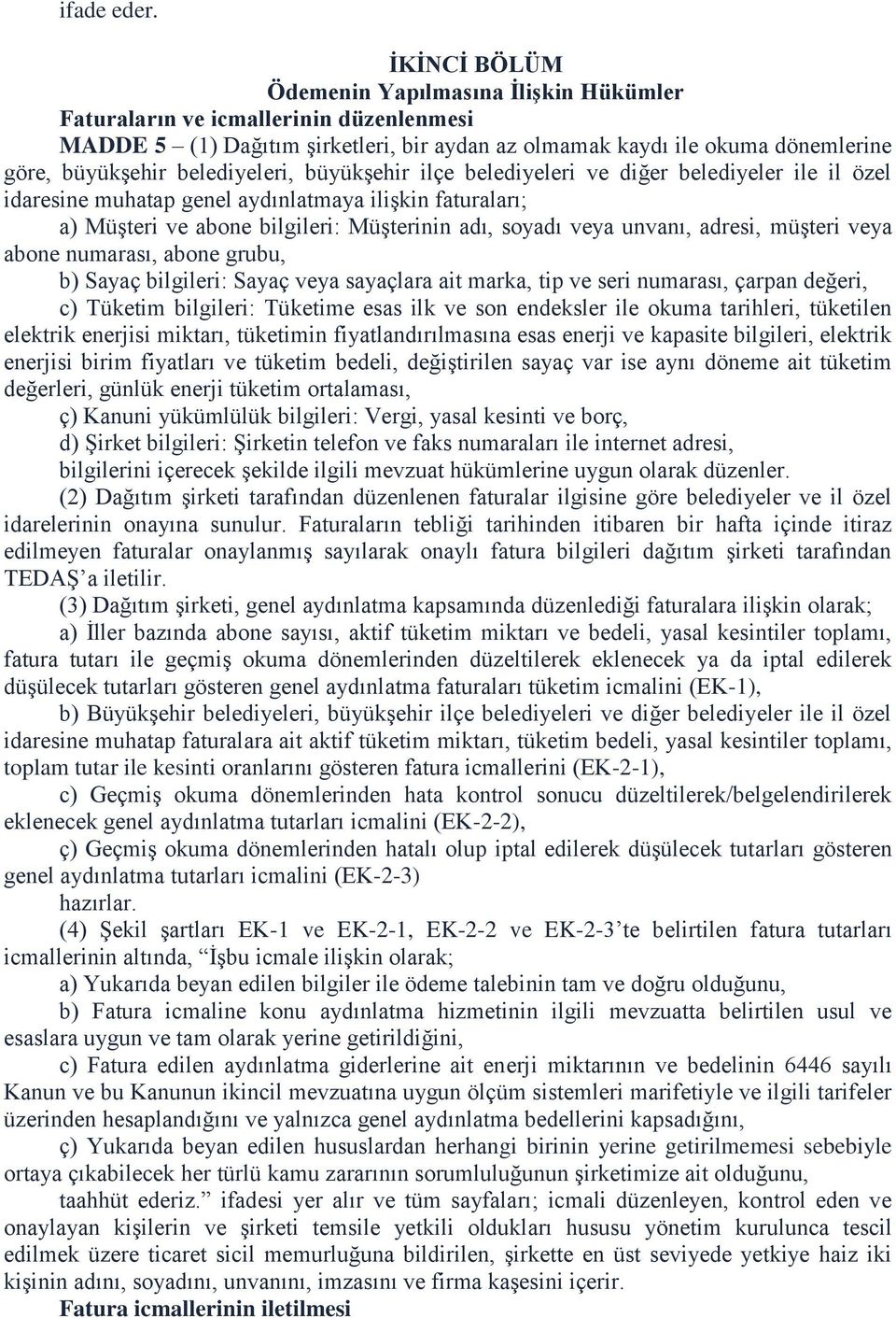 belediyeleri, büyükşehir ilçe belediyeleri ve diğer belediyeler ile il özel idaresine muhatap genel aydınlatmaya ilişkin faturaları; a) Müşteri ve abone bilgileri: Müşterinin adı, soyadı veya unvanı,