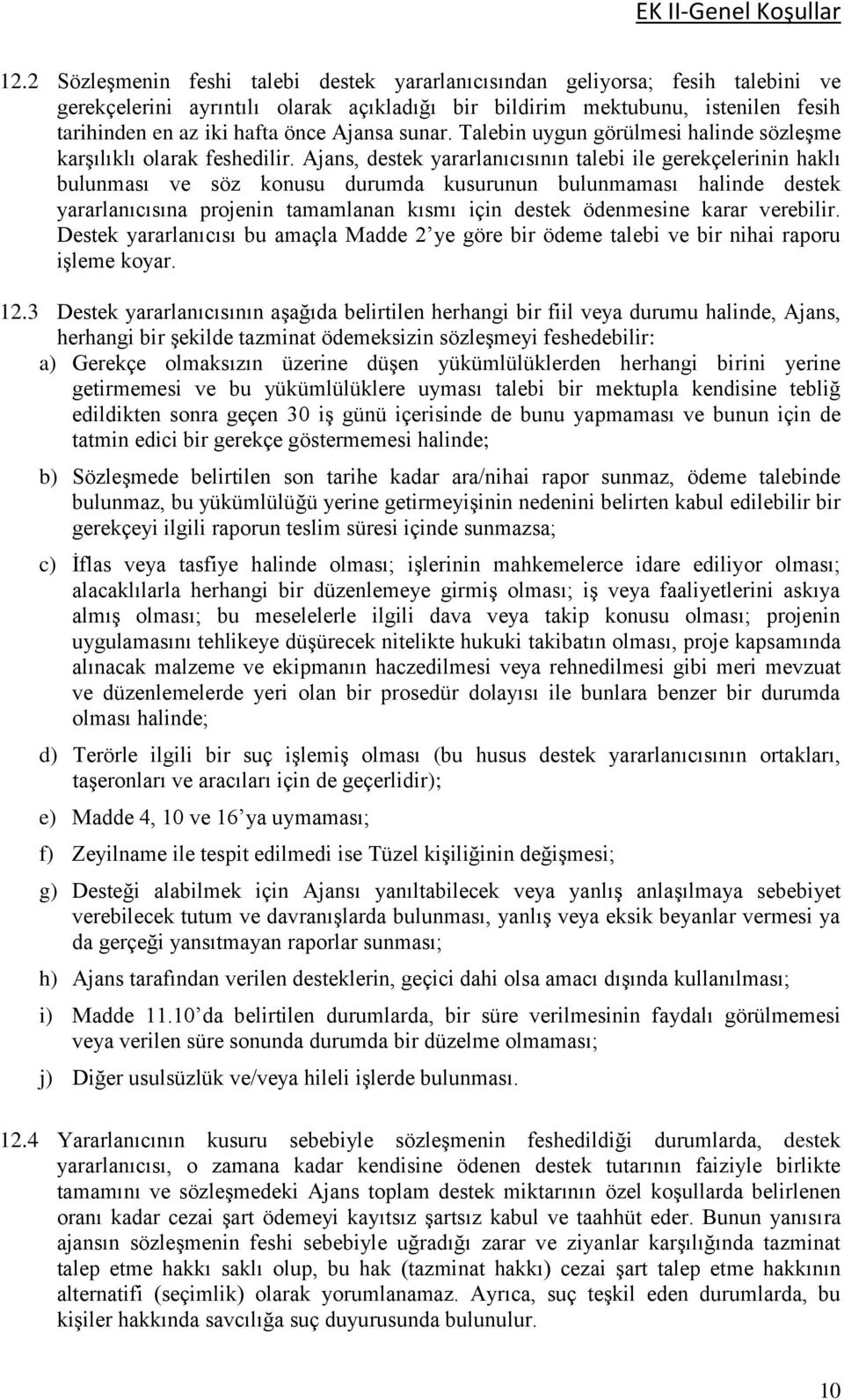 Ajans, destek yararlanıcısının talebi ile gerekçelerinin haklı bulunması ve söz konusu durumda kusurunun bulunmaması halinde destek yararlanıcısına projenin tamamlanan kısmı için destek ödenmesine