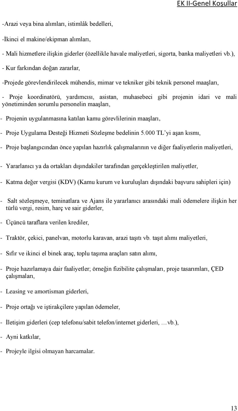 mali yönetiminden sorumlu personelin maaşları, - Projenin uygulanmasına katılan kamu görevlilerinin maaşları, - Proje Uygulama Desteği Hizmeti Sözleşme bedelinin 5.