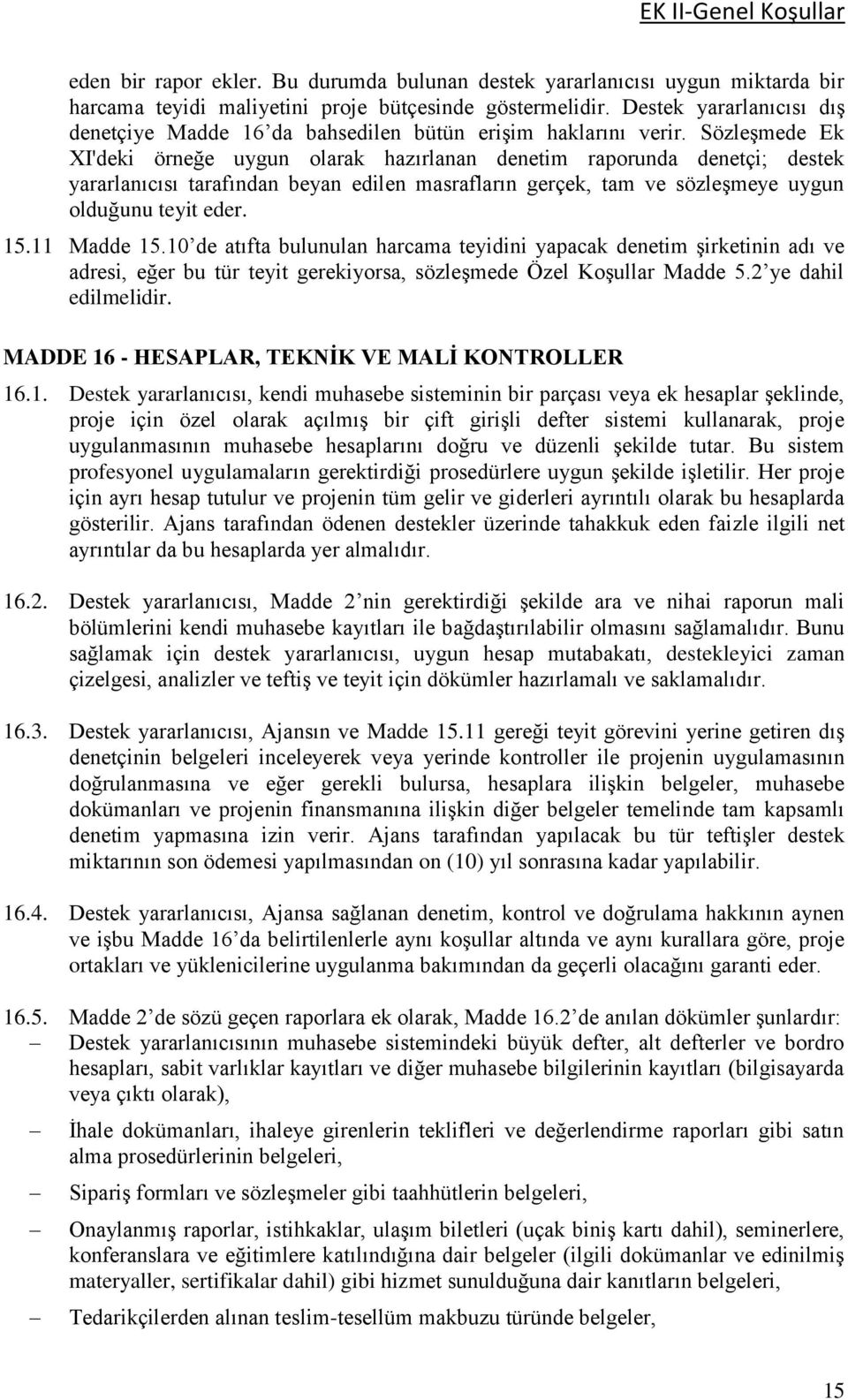 Sözleşmede Ek XI'deki örneğe uygun olarak hazırlanan denetim raporunda denetçi; destek yararlanıcısı tarafından beyan edilen masrafların gerçek, tam ve sözleşmeye uygun olduğunu teyit eder. 15.