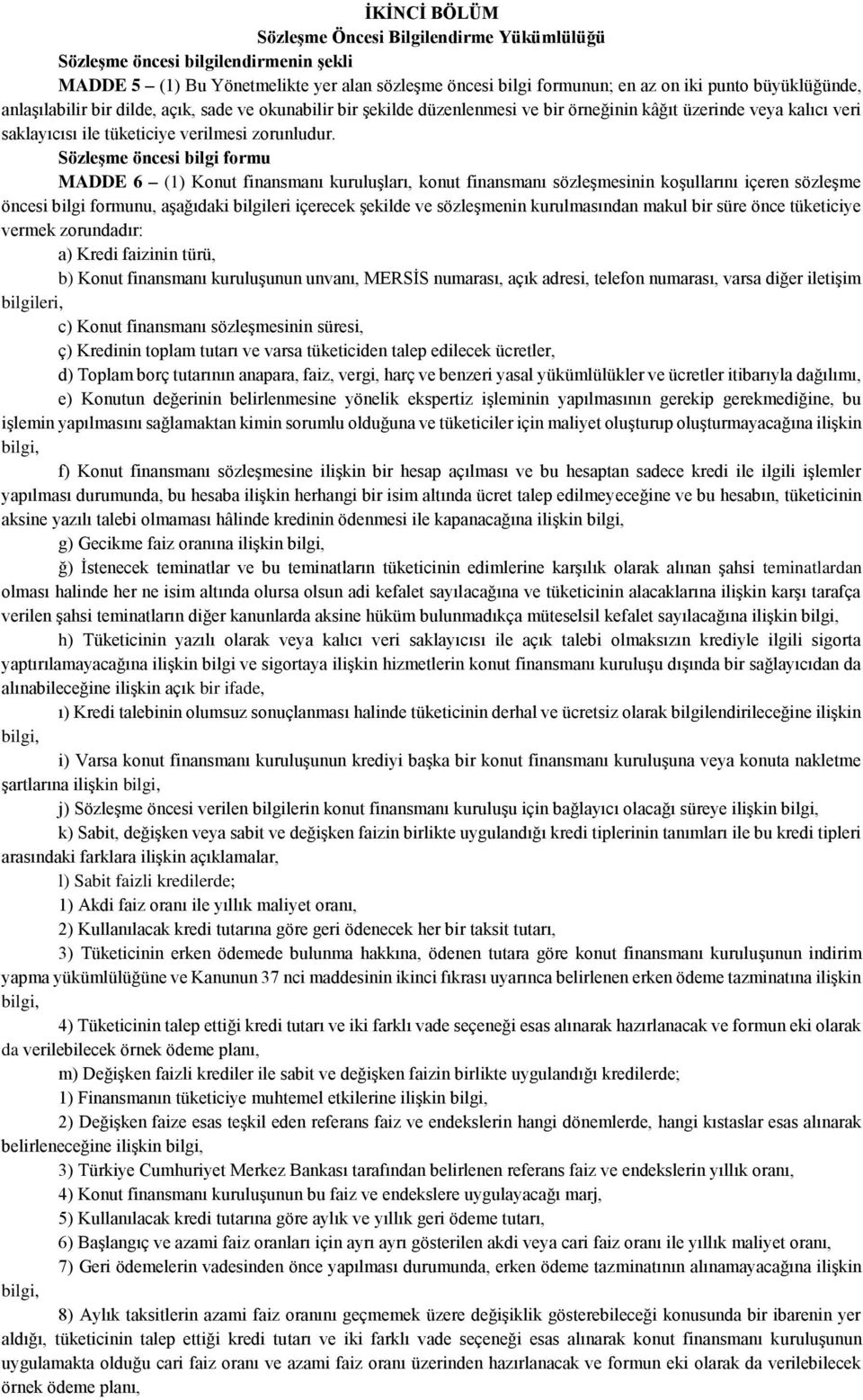 Sözleşme öncesi bilgi formu MADDE 6 (1) Konut finansmanı kuruluşları, konut finansmanı sözleşmesinin koşullarını içeren sözleşme öncesi bilgi formunu, aşağıdaki bilgileri içerecek şekilde ve