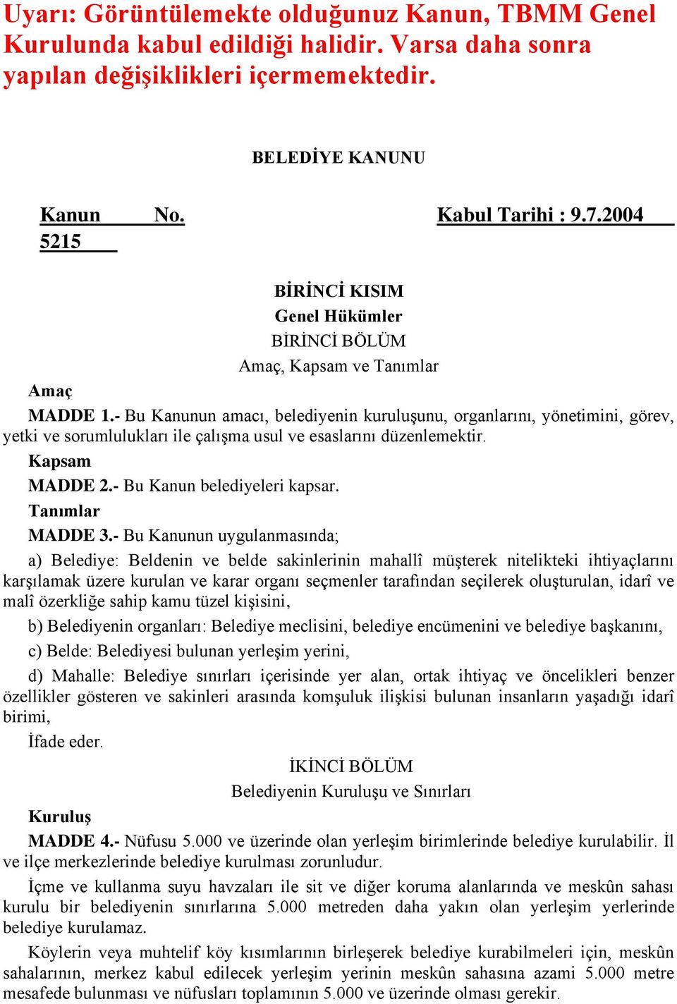 - Bu Kanunun amacı, belediyenin kuruluşunu, organlarını, yönetimini, görev, yetki ve sorumlulukları ile çalışma usul ve esaslarını düzenlemektir. Kapsam MADDE 2.- Bu Kanun belediyeleri kapsar.