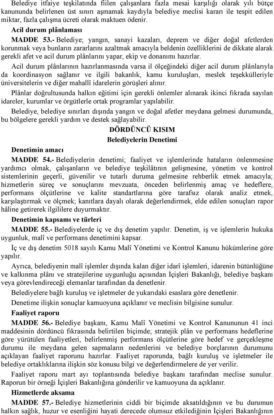 - Belediye; yangın, sanayi kazaları, deprem ve diğer doğal afetlerden korunmak veya bunların zararlarını azaltmak amacıyla beldenin özelliklerini de dikkate alarak gerekli afet ve acil durum