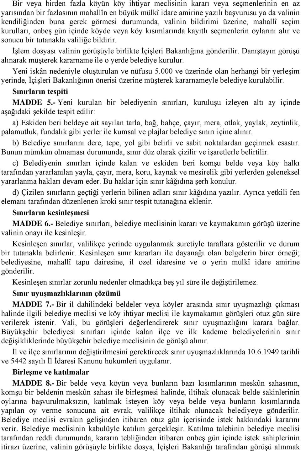 İşlem dosyası valinin görüşüyle birlikte İçişleri Bakanlığına gönderilir. Danıştayın görüşü alınarak müşterek kararname ile o yerde belediye kurulur. Yeni iskân nedeniyle oluşturulan ve nüfusu 5.