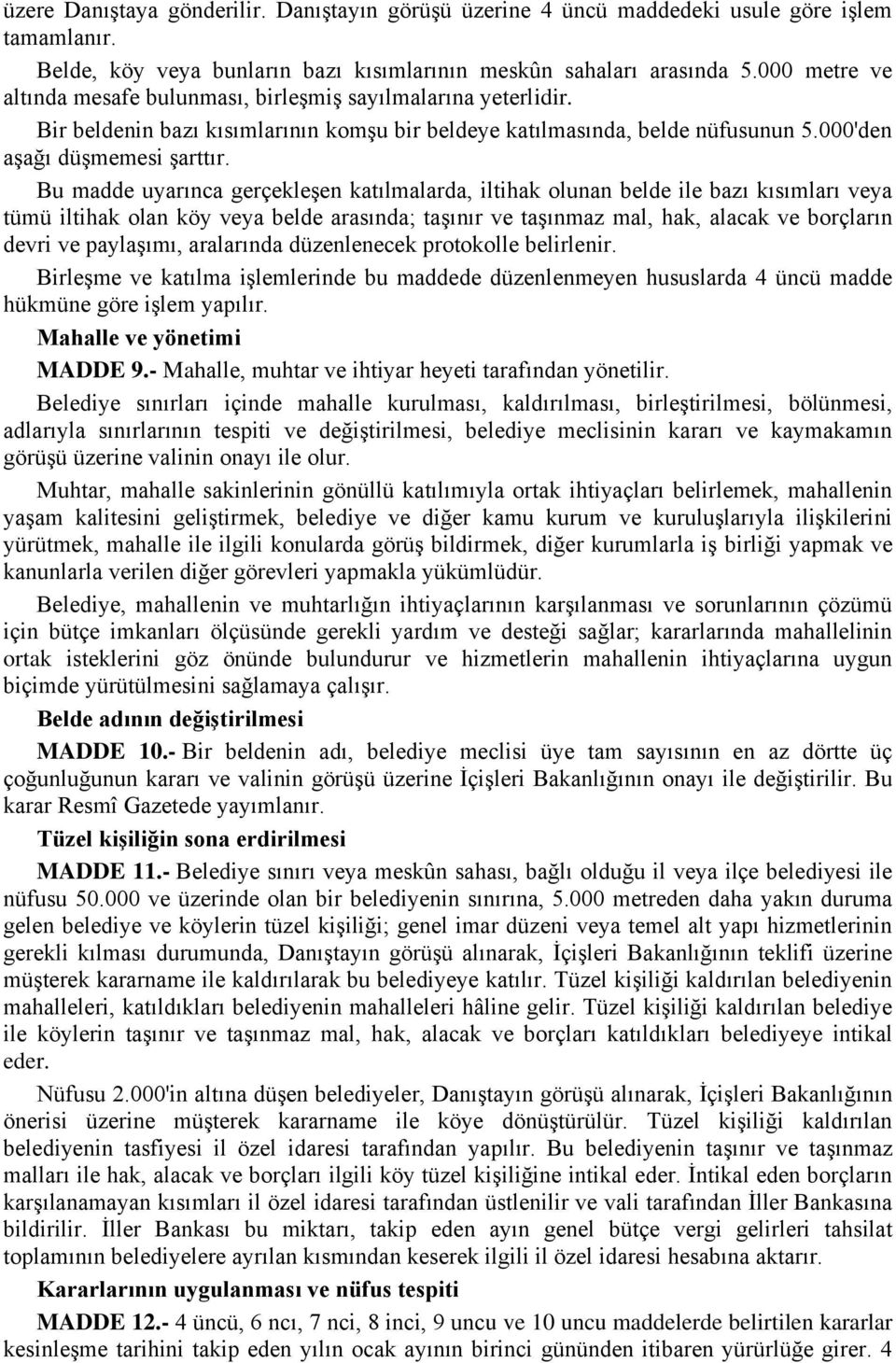 Bu madde uyarınca gerçekleşen katılmalarda, iltihak olunan belde ile bazı kısımları veya tümü iltihak olan köy veya belde arasında; taşınır ve taşınmaz mal, hak, alacak ve borçların devri ve