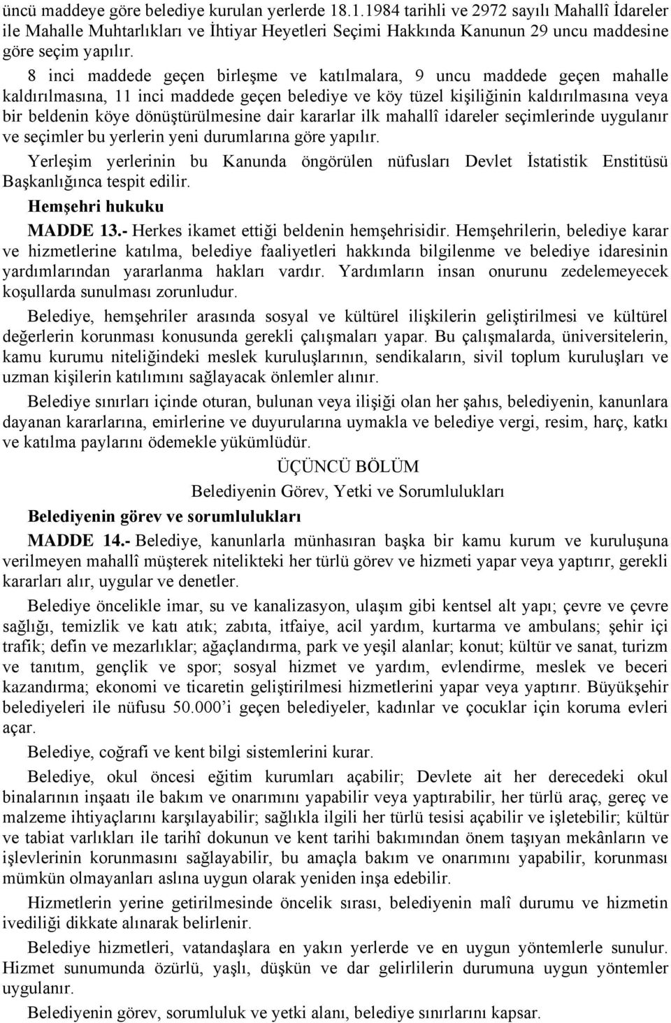 dönüştürülmesine dair kararlar ilk mahallî idareler seçimlerinde uygulanır ve seçimler bu yerlerin yeni durumlarına göre yapılır.