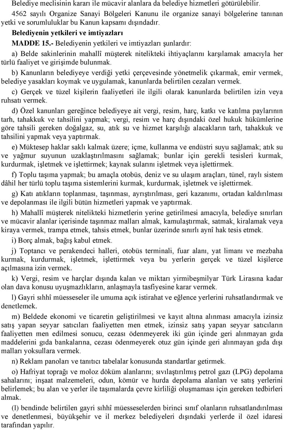 - Belediyenin yetkileri ve imtiyazları şunlardır: a) Belde sakinlerinin mahallî müşterek nitelikteki ihtiyaçlarını karşılamak amacıyla her türlü faaliyet ve girişimde bulunmak.