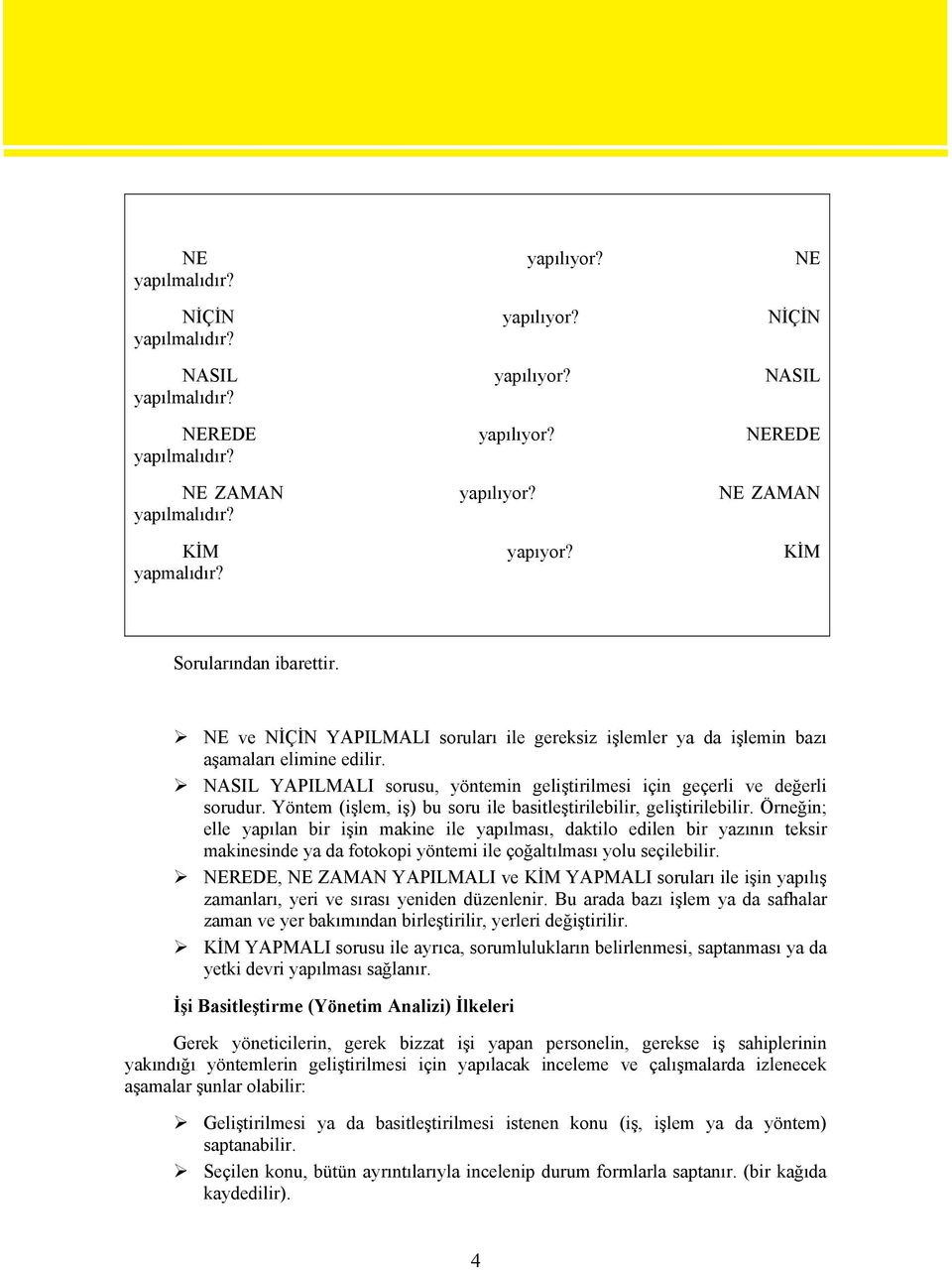 NASIL YAPILMALI sorusu, yöntemin geliştirilmesi için geçerli ve değerli sorudur. Yöntem (işlem, iş) bu soru ile basitleştirilebilir, geliştirilebilir.