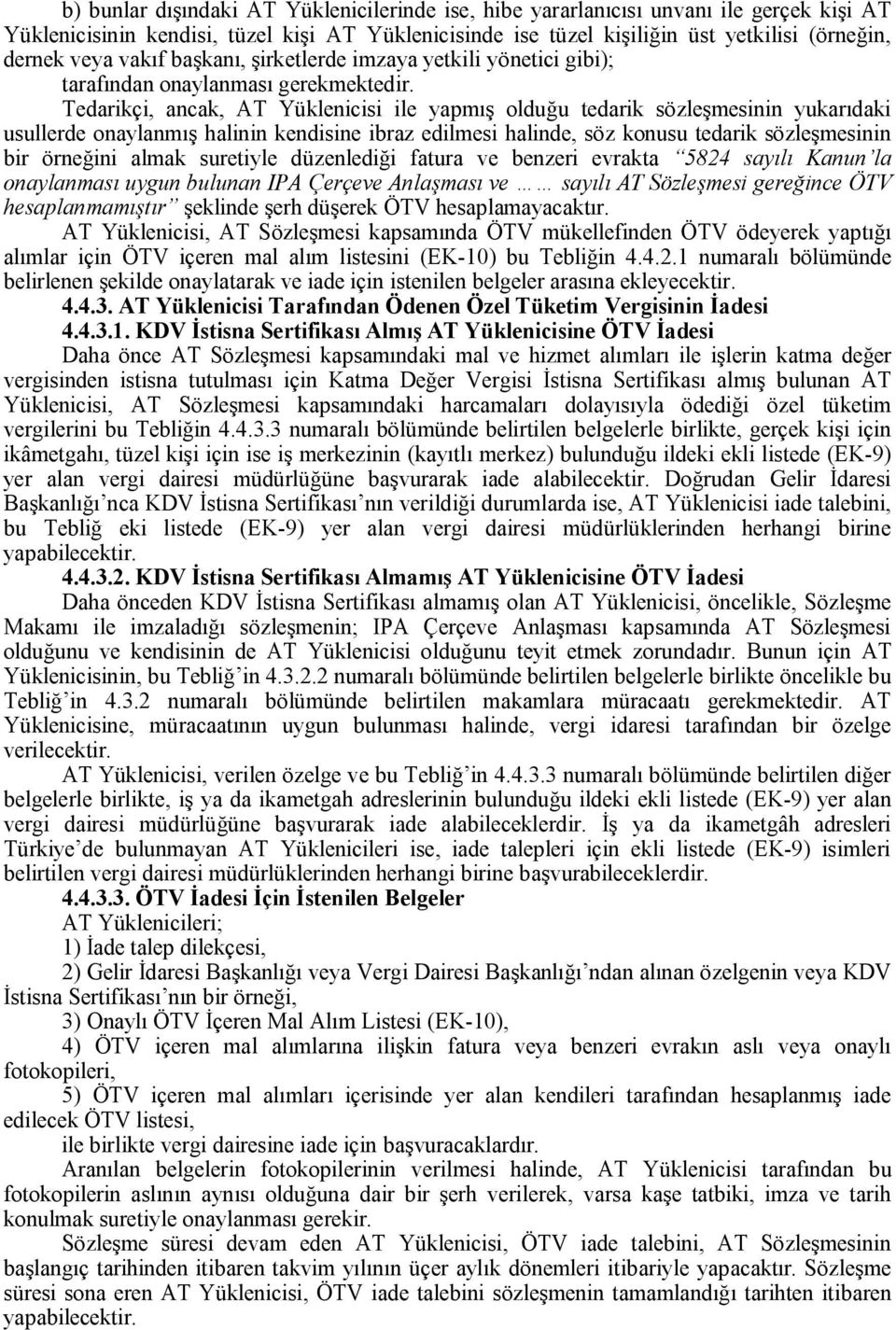 Tedarikçi, ancak, AT Yüklenicisi ile yapmış olduğu tedarik sözleşmesinin yukarıdaki usullerde onaylanmış halinin kendisine ibraz edilmesi halinde, söz konusu tedarik sözleşmesinin bir örneğini almak