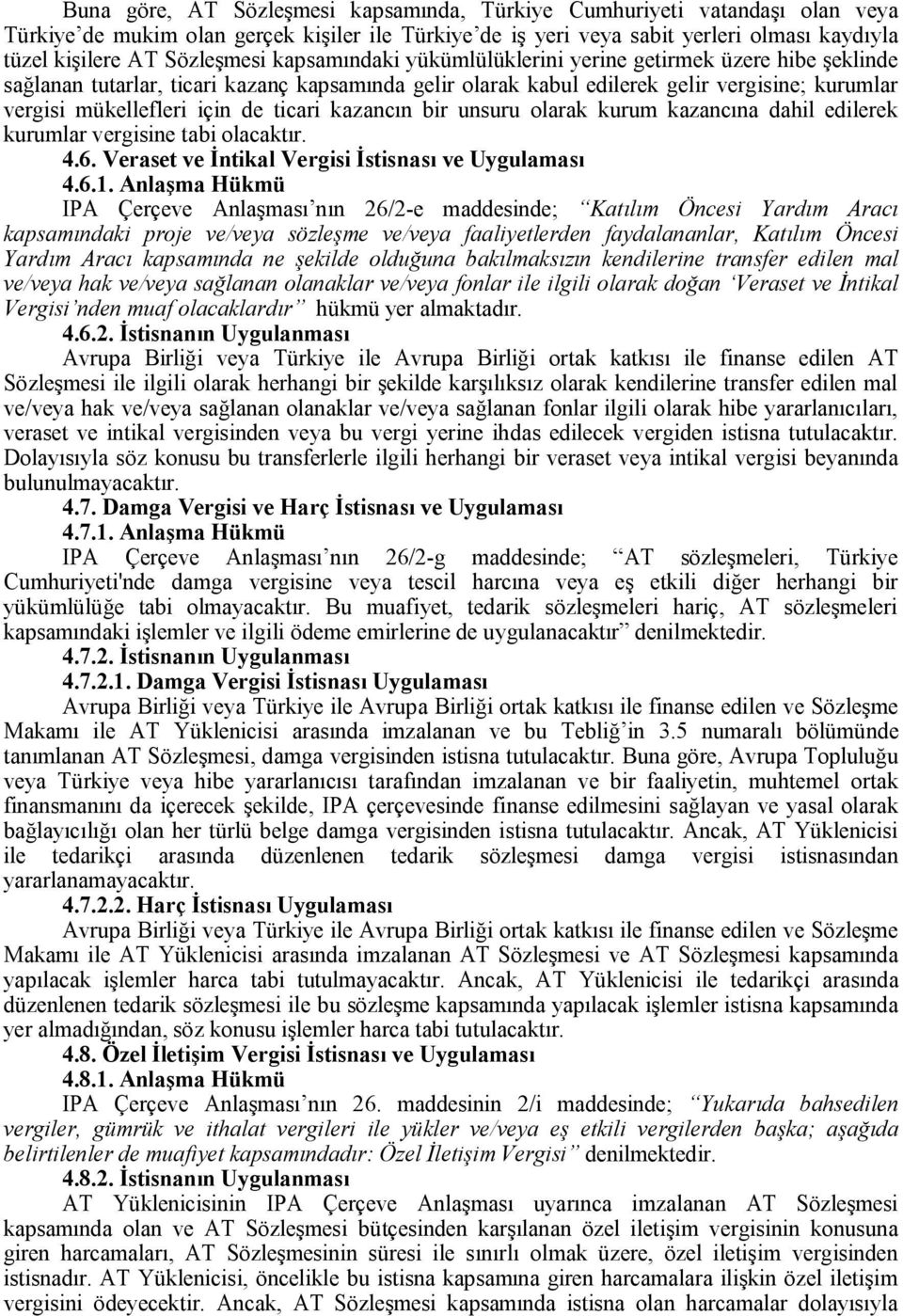 için de ticari kazancın bir unsuru olarak kurum kazancına dahil edilerek kurumlar vergisine tabi olacaktır. 4.6. Veraset ve İntikal Vergisi İstisnası ve Uygulaması 4.6.1.