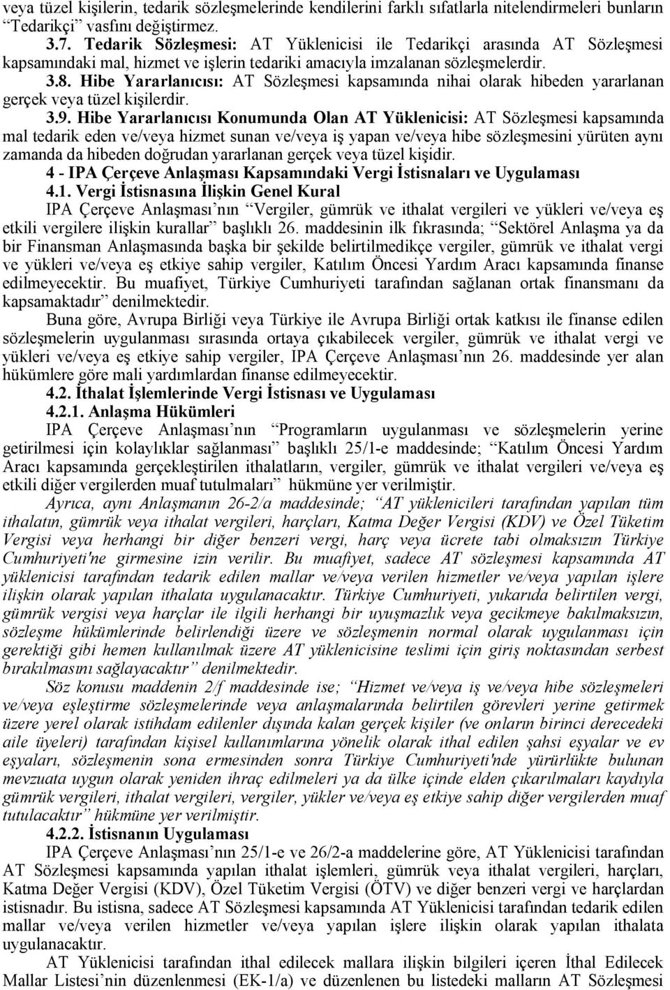 Hibe Yararlanıcısı: AT Sözleşmesi kapsamında nihai olarak hibeden yararlanan gerçek veya tüzel kişilerdir. 3.9.