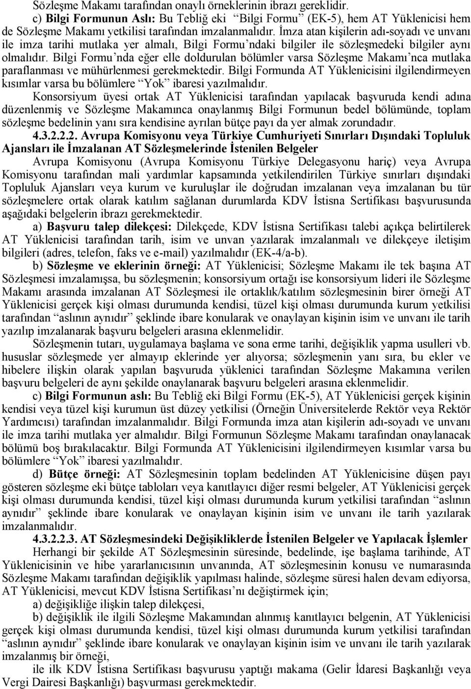 İmza atan kişilerin adı-soyadı ve unvanı ile imza tarihi mutlaka yer almalı, Bilgi Formu ndaki bilgiler ile sözleşmedeki bilgiler aynı olmalıdır.