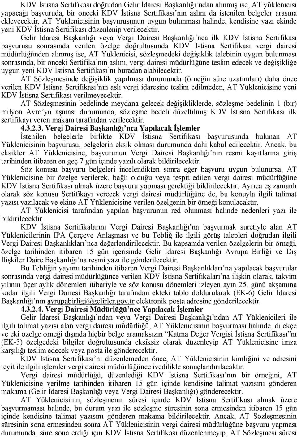 Gelir İdaresi Başkanlığı veya Vergi Dairesi Başkanlığı nca ilk KDV İstisna Sertifikası başvurusu sonrasında verilen özelge doğrultusunda KDV İstisna Sertifikası vergi dairesi müdürlüğünden alınmış