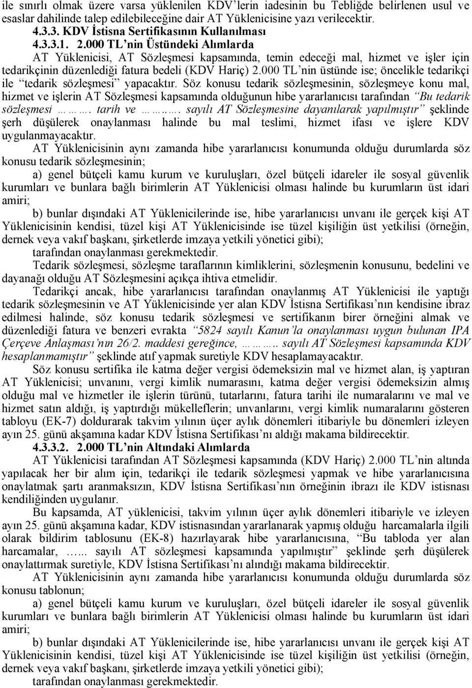 000 TL nin Üstündeki Alımlarda AT Yüklenicisi, AT Sözleşmesi kapsamında, temin edeceği mal, hizmet ve işler için tedarikçinin düzenlediği fatura bedeli (KDV Hariç) 2.