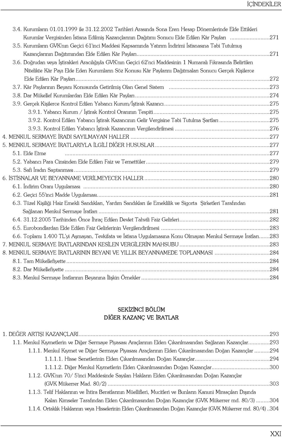 'inci Maddesi Kapsamında Yatırım İndirimi İstisnasına Tabi Tutulmuş Kazançlarının Dağıtımından Elde Edilen Kâr Payları...271 3.6.