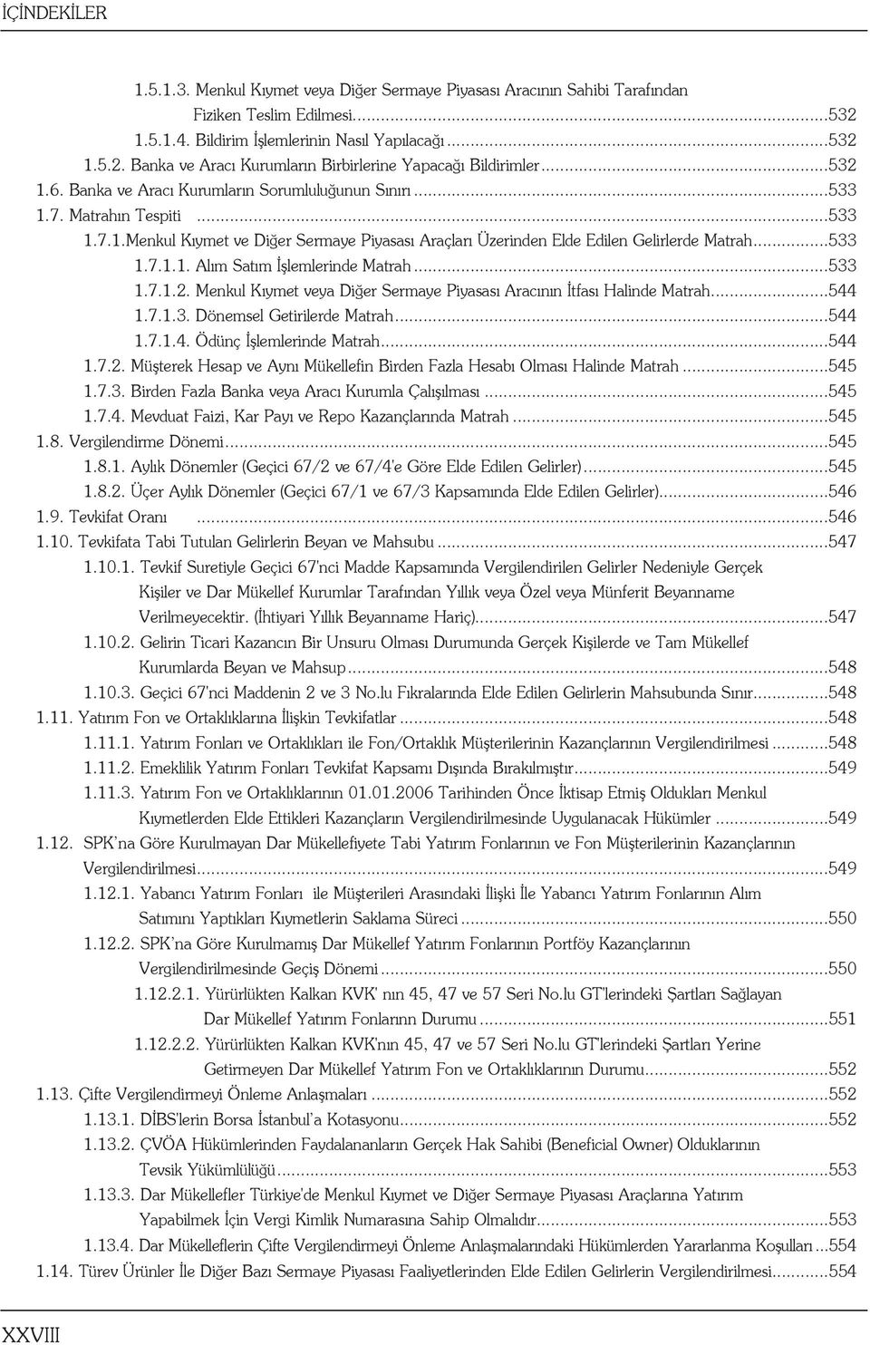 ..533 1.7.1.2. Menkul Kıymet veya Diğer Sermaye Piyasası Aracının İtfası Halinde Matrah...544 1.7.1.3. Dönemsel Getirilerde Matrah...544 1.7.1.4. Ödünç İşlemlerinde Matrah...544 1.7.2. Müşterek Hesap ve Aynı Mükellefin Birden Fazla Hesabı Olması Halinde Matrah.