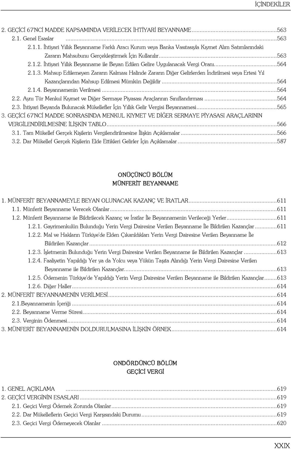 ..564 2.1.3. Mahsup Edilemeyen Zararın Kalması Halinde Zararın Diğer Gelirlerden İndirilmesi veya Ertesi Yıl Kazançlarından Mahsup Edilmesi Mümkün Değildir...564 2.1.4. Beyannamenin Verilmesi...564 2.2. Aynı Tür Menkul Kıymet ve Diğer Sermaye Piyasası Araçlarının Sınıflandırması.