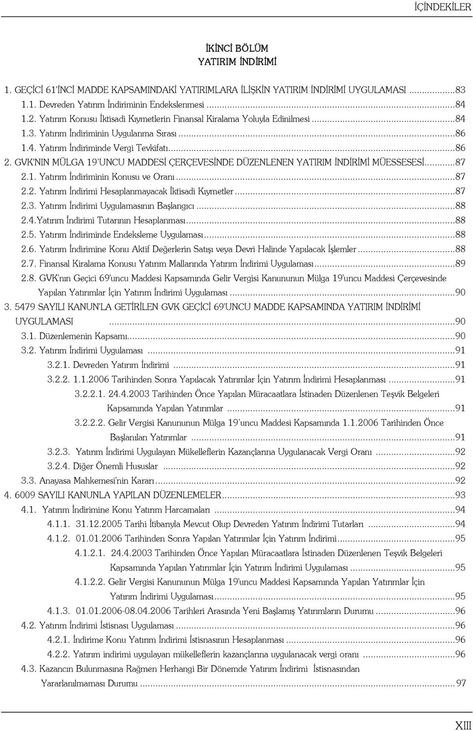 GVK'NIN MÜLGA 19 UNCU MADDESİ ÇERÇEVESİNDE DÜZENLENEN YATIRIM İNDİRİMİ MÜESSESESİ...87 2.1. Yatırım İndiriminin Konusu ve Oranı...87 2.2. Yatırım İndirimi Hesaplanmayacak İktisadi Kıymetler...87 2.3.
