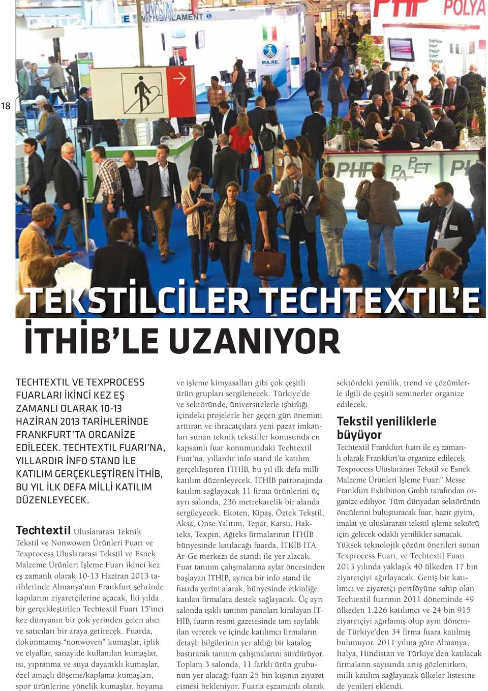 Techtextil Uluslararası Teknik Tekstil ve Nonwowen Ürünleri Fuarı ve Texprocess Uluslararası Tekstil ve Esnek Malzeme Ürünleri İşleme Fuarı ikinci kez eş zamanlı olarak 10-13 Haziran 2013