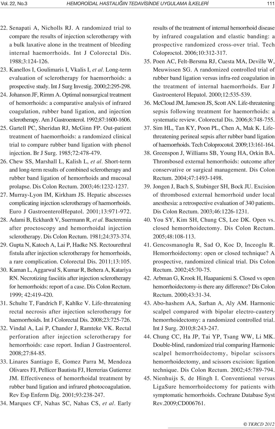 Kanellos I, Goulimaris I, Vkalis I, et al. Long-term evaluation of sclerotherapy for haemorrhoids: a prospective study. Int J Surg Investig. 2000;2:295-298. 24. Johanson JF, Rimm A.