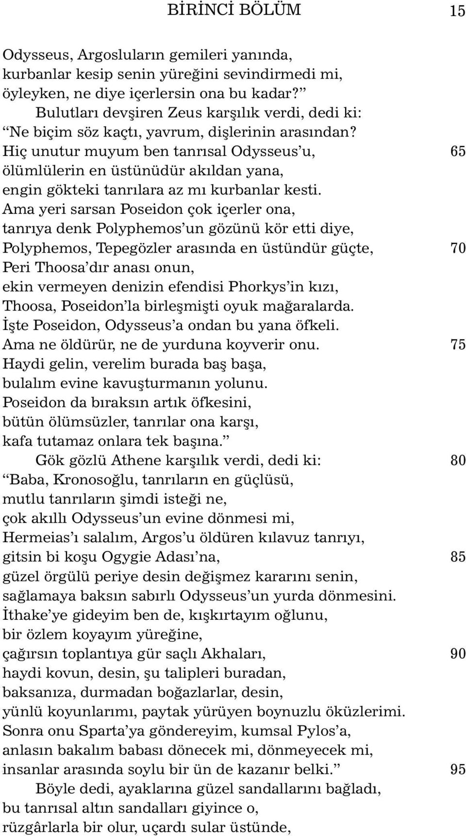 Hiç unutur muyum ben tanrýsal Odysseus u, 65 ölümlülerin en üstünüdür akýldan yana, engin gökteki tanrýlara az mý kurbanlar kesti.