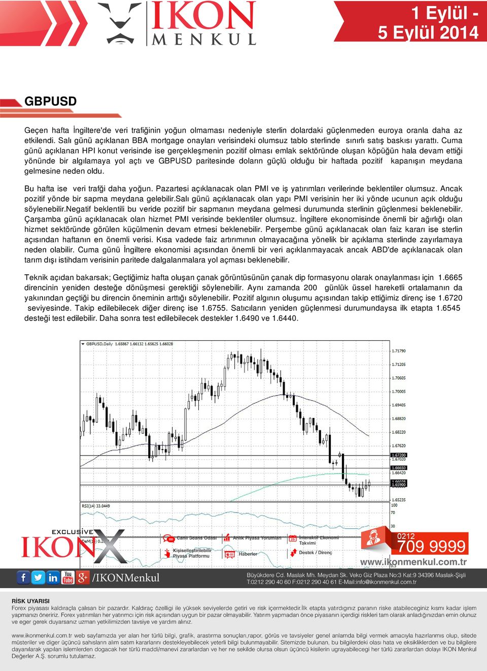 Cuma günü açıklanan HPI konut verisinde ise gerçekleşmenin pozitif olması emlak sektöründe oluşan köpüğün hala devam ettiği yönünde bir algılamaya yol açtı ve GBPUSD paritesinde doların güçlü olduğu