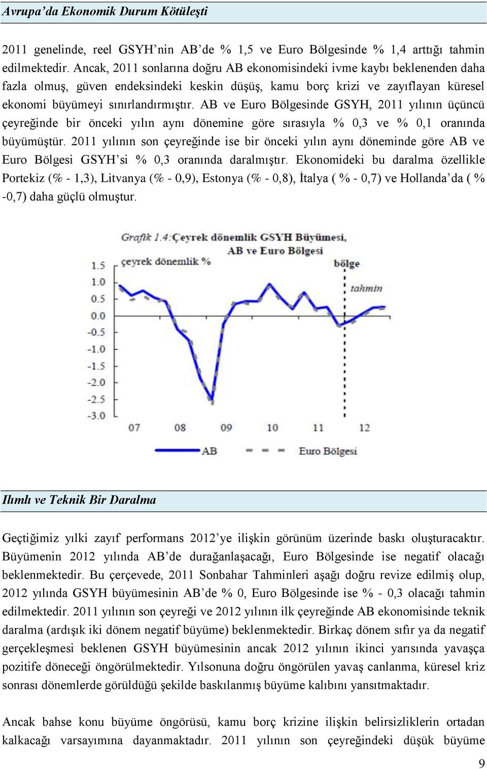 AB ve Euro Bölgesinde GSYH, 2011 yılının üçüncü çeyreğinde bir önceki yılın aynı dönemine göre sırasıyla % 0,3 ve % 0,1 oranında büyümüştür.