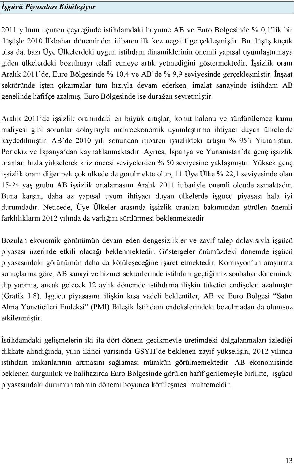 İşsizlik oranı Aralık 2011 de, Euro Bölgesinde % 10,4 ve AB de % 9,9 seviyesinde gerçekleşmiştir.