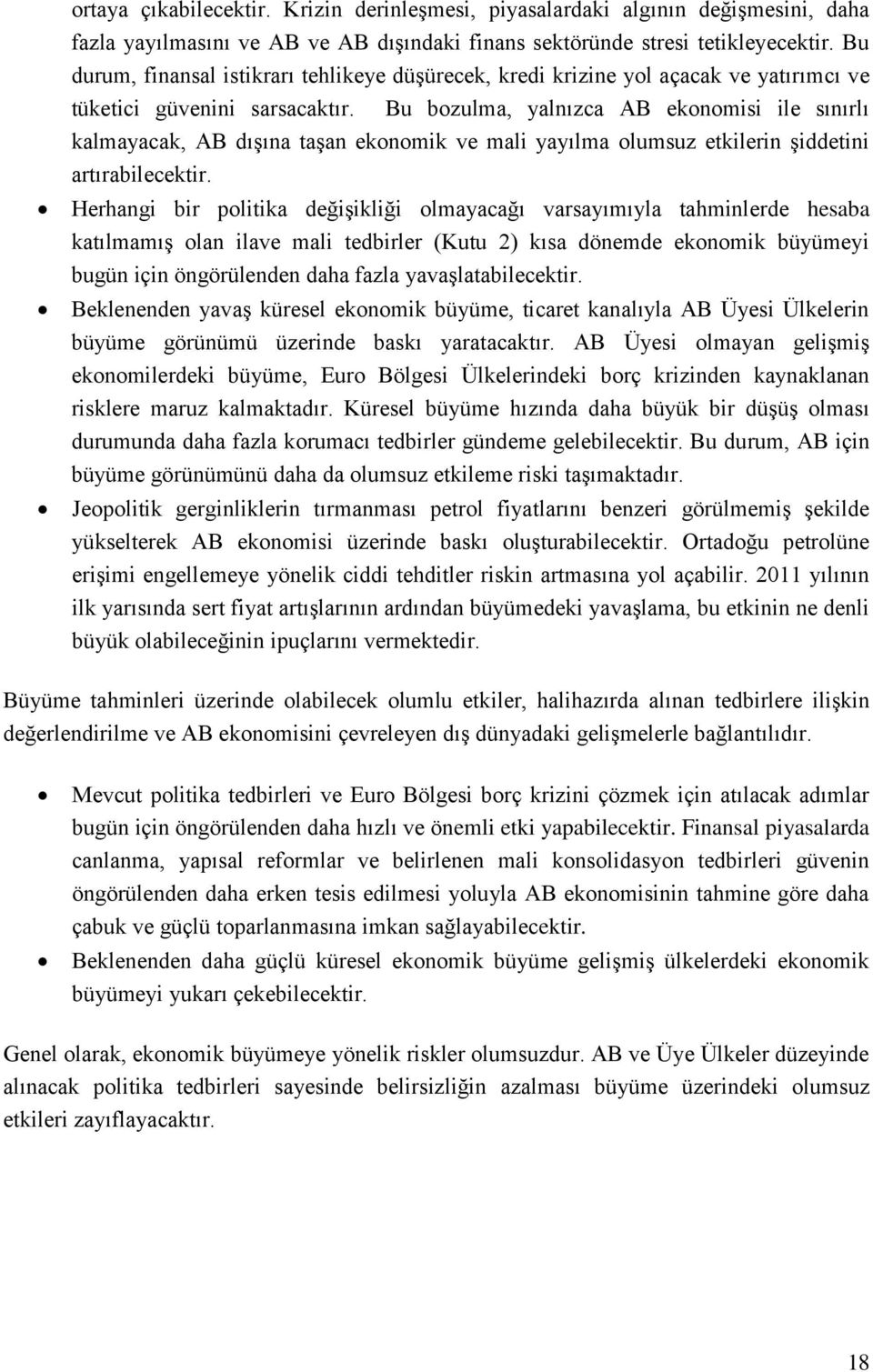 Bu bozulma, yalnızca AB ekonomisi ile sınırlı kalmayacak, AB dışına taşan ekonomik ve mali yayılma olumsuz etkilerin şiddetini artırabilecektir.