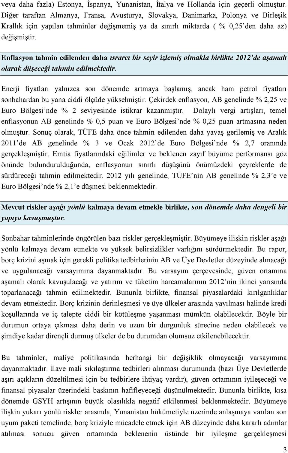 Enflasyon tahmin edilenden daha ısrarcı bir seyir izlemiş olmakla birlikte 2012 de aşamalı olarak düşeceği tahmin edilmektedir.