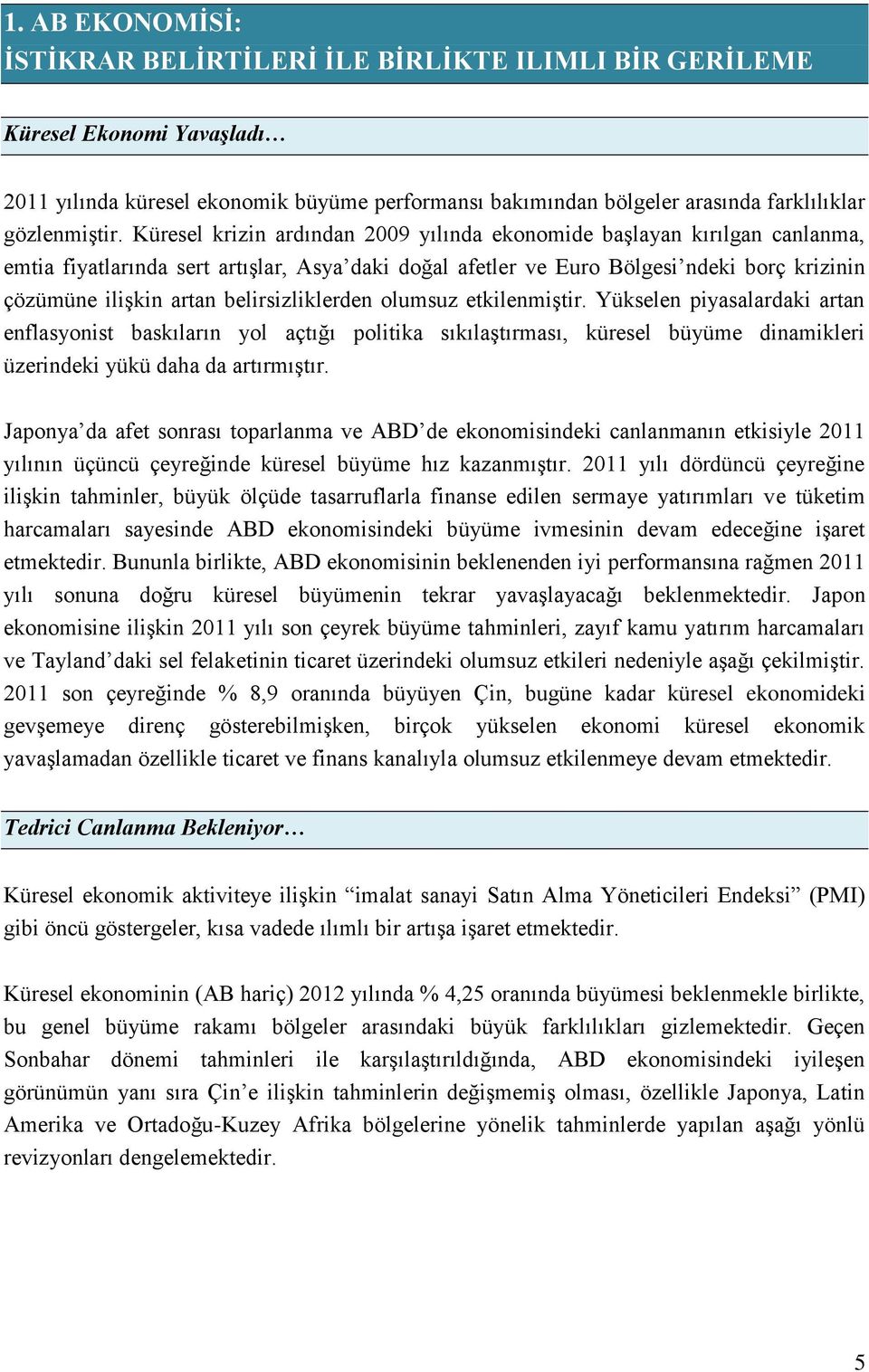 Küresel krizin ardından 2009 yılında ekonomide başlayan kırılgan canlanma, emtia fiyatlarında sert artışlar, Asya daki doğal afetler ve Euro Bölgesi ndeki borç krizinin çözümüne ilişkin artan