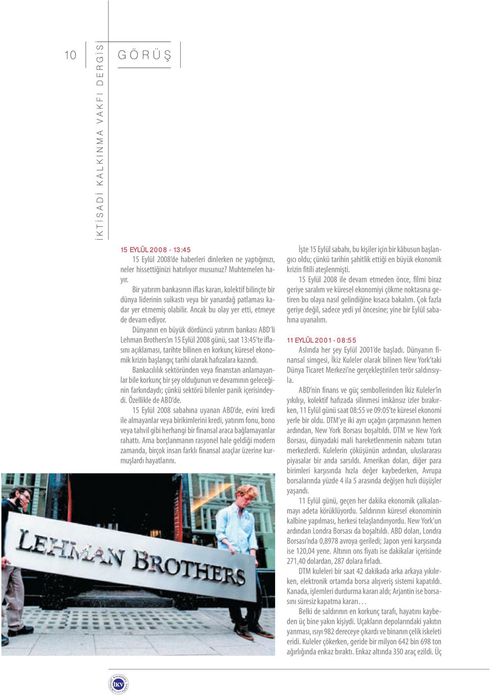 Dünyanın en büyük dördüncü yatırım bankası ABD li Lehman Brothers ın 15 Eylül 2008 günü, saat 13:45 te iflasını açıklaması, tarihte bilinen en korkunç küresel ekonomik krizin başlangıç tarihi olarak