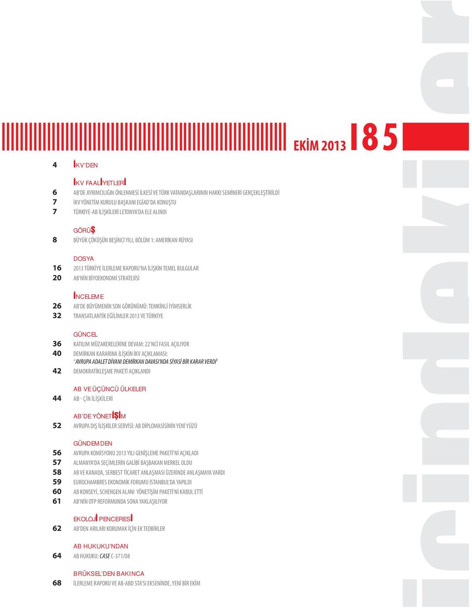26 AB DE BÜYÜMENİN SON GÖRÜNÜMÜ: TEMKİNLİ İYİMSERLİK 32 TRANSATLANTİK EĞİLİMLER 2013 VE TÜRKİYE GÜNCEL 36 KATILIM MÜZAKERELERİNE DEVAM: 22 NCİ FASIL AÇILIYOR 40 DEMİRKAN KARARINA İLİŞKİN İKV