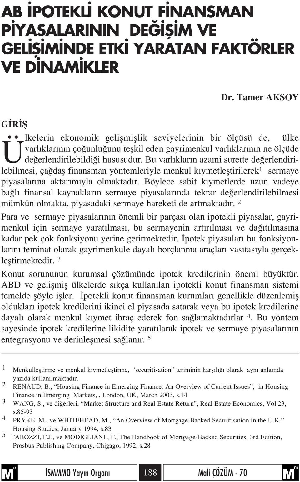 Bu varl klar n azami surette de erlendirilebilmesi, ça dafl finansman yöntemleriyle menkul k ymetlefltirilerek 1 sermaye piyasalar na aktar m yla olmaktad r.