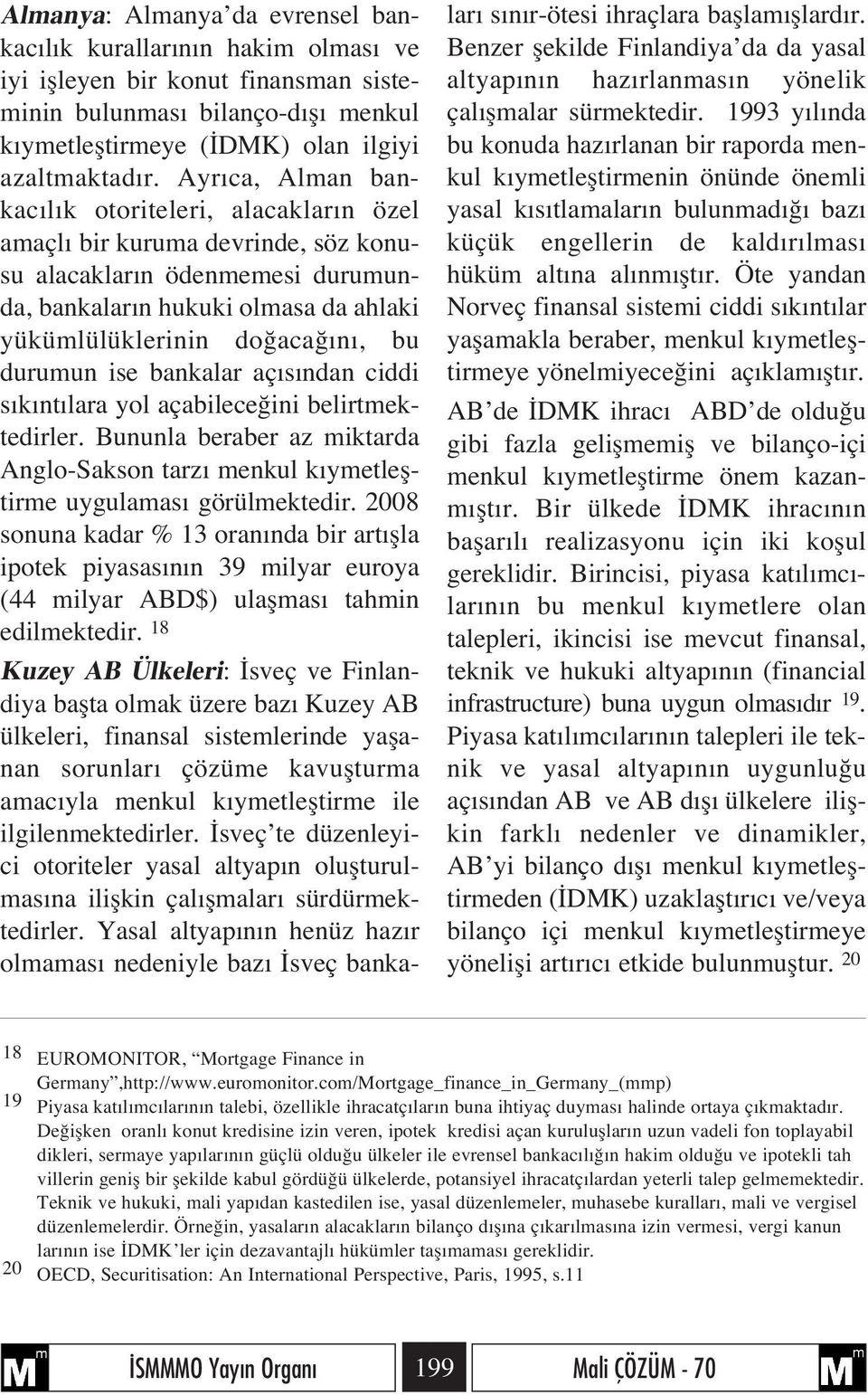 durumun ise bankalar aç s ndan ciddi s k nt lara yol açabilece ini belirtmektedirler. Bununla beraber az miktarda Anglo-Sakson tarz menkul k ymetlefltirme uygulamas görülmektedir.