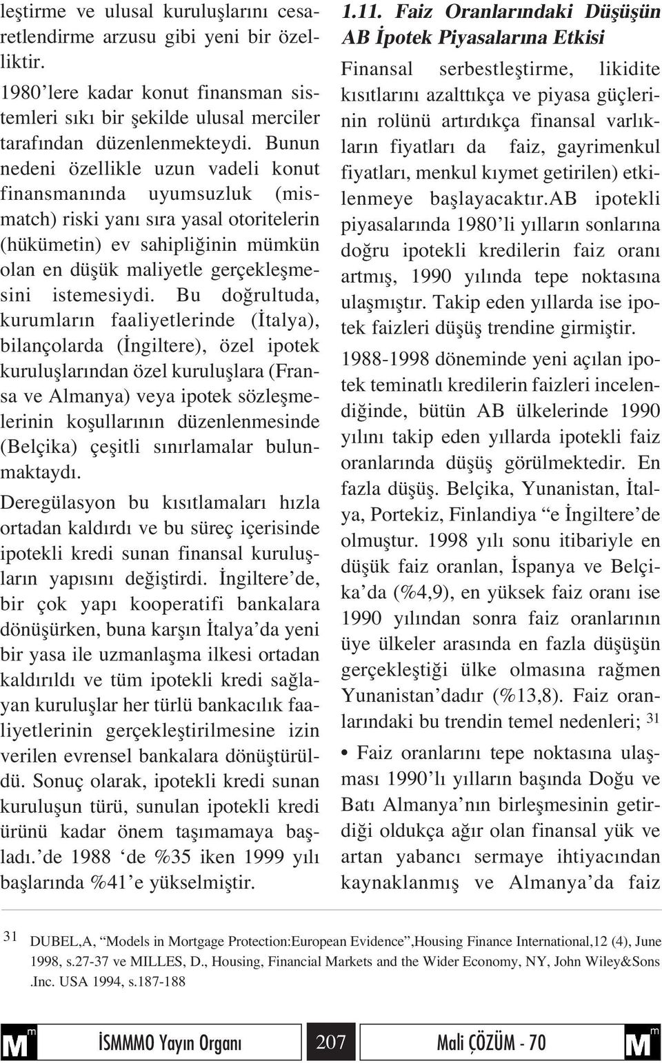 Bu do rultuda, kurumlar n faaliyetlerinde ( talya), bilançolarda ( ngiltere), özel ipotek kurulufllar ndan özel kurulufllara (Fransa ve Almanya) veya ipotek sözleflmelerinin koflullar n n