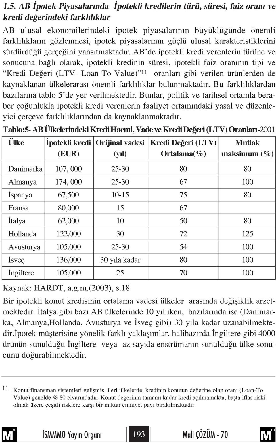 AB de ipotekli kredi verenlerin türüne ve sonucuna ba l olarak, ipotekli kredinin süresi, ipotekli faiz oran n n tipi ve Kredi De eri (LTV- Loan-To Value) 11 oranlar gibi verilen ürünlerden de