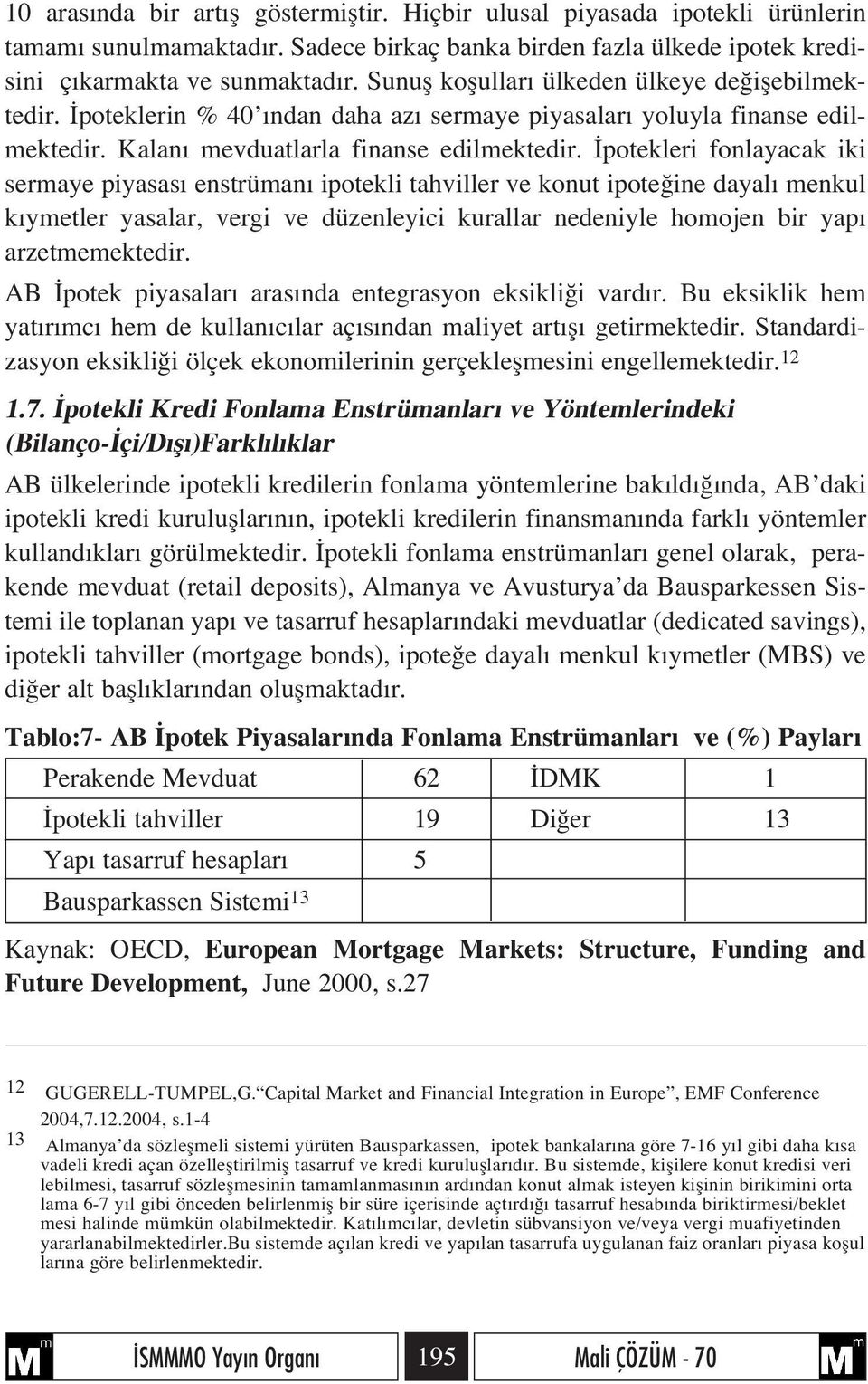 potekleri fonlayacak iki sermaye piyasas enstrüman ipotekli tahviller ve konut ipote ine dayal menkul k ymetler yasalar, vergi ve düzenleyici kurallar nedeniyle homojen bir yap arzetmemektedir.