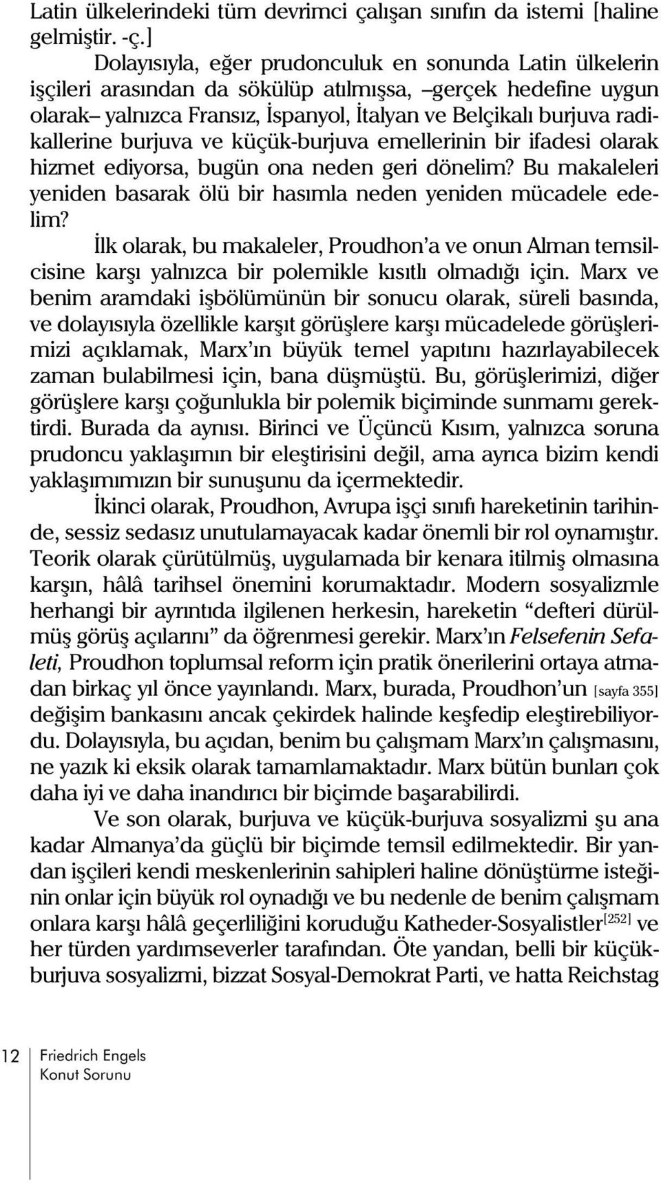 burjuva ve küçük-burjuva emellerinin bir ifadesi olarak hizmet ediyorsa, bugün ona neden geri dönelim? Bu makaleleri yeniden basarak ölü bir hasýmla neden yeniden mücadele edelim?