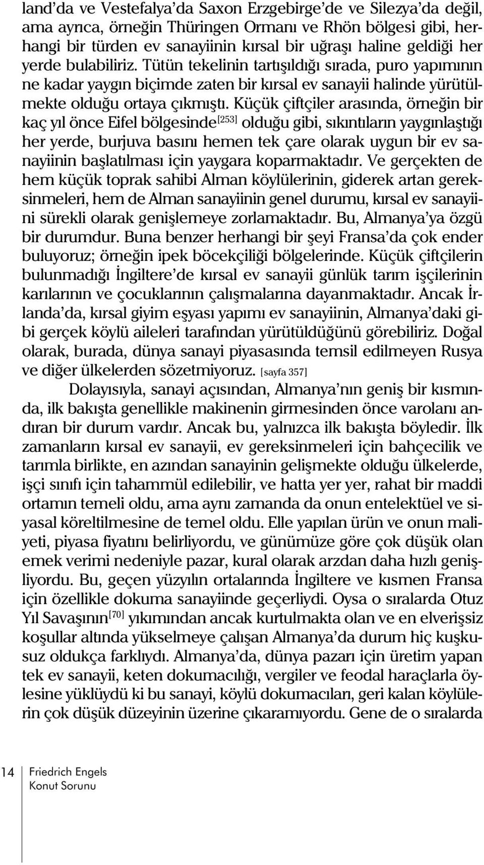 Küçük çiftçiler arasýnda, örneðin bir kaç yýl önce Eifel bölgesinde [253] olduðu gibi, sýkýntýlarýn yaygýnlaþtýðý her yerde, burjuva basýný hemen tek çare olarak uygun bir ev sanayiinin baþlatýlmasý