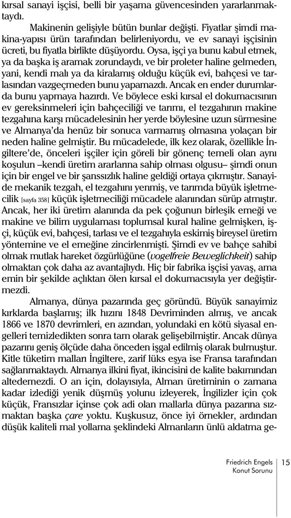 Oysa, iþçi ya bunu kabul etmek, ya da baþka iþ aramak zorundaydý, ve bir proleter haline gelmeden, yani, kendi malý ya da kiralamýþ olduðu küçük evi, bahçesi ve tarlasýndan vazgeçmeden bunu yapamazdý.