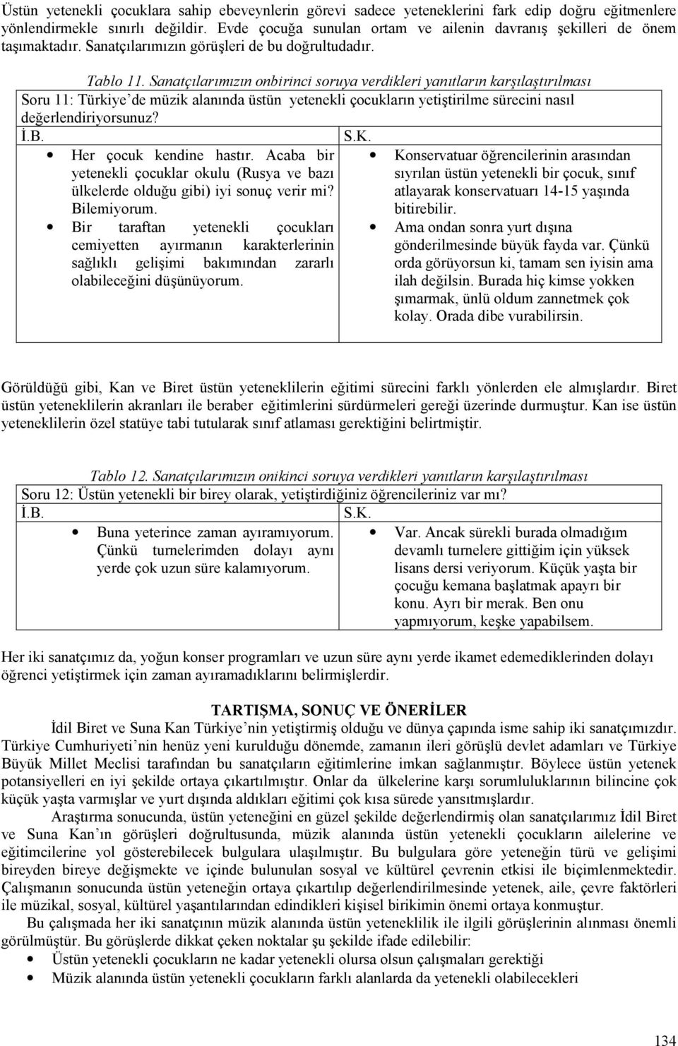 Sanatçlarmzn onbirinci soruya verdikleri yantlarn karlatrlmas Soru 11: Türkiye de müzik alanenda üstün yetenekli çocuklaren yetiatirilme sürecini nasel de erlendiriyorsunuz? Her çocuk kendine haster.