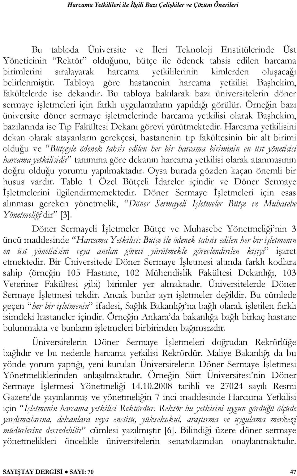 Bu tabloya bakılarak bazı üniversitelerin döner sermaye işletmeleri için farklı uygulamaların yapıldığı görülür.