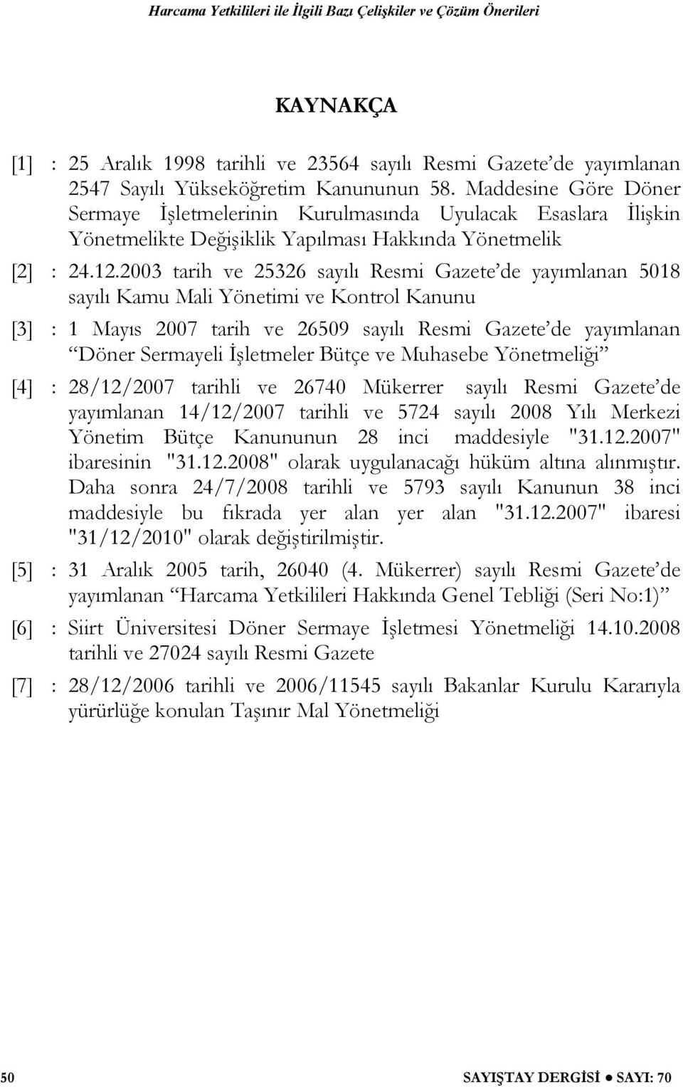 2003 tarih ve 25326 sayılı Resmi Gazete de yayımlanan 5018 sayılı Kamu Mali Yönetimi ve Kontrol Kanunu [3] : 1 Mayıs 2007 tarih ve 26509 sayılı Resmi Gazete de yayımlanan Döner Sermayeli İşletmeler