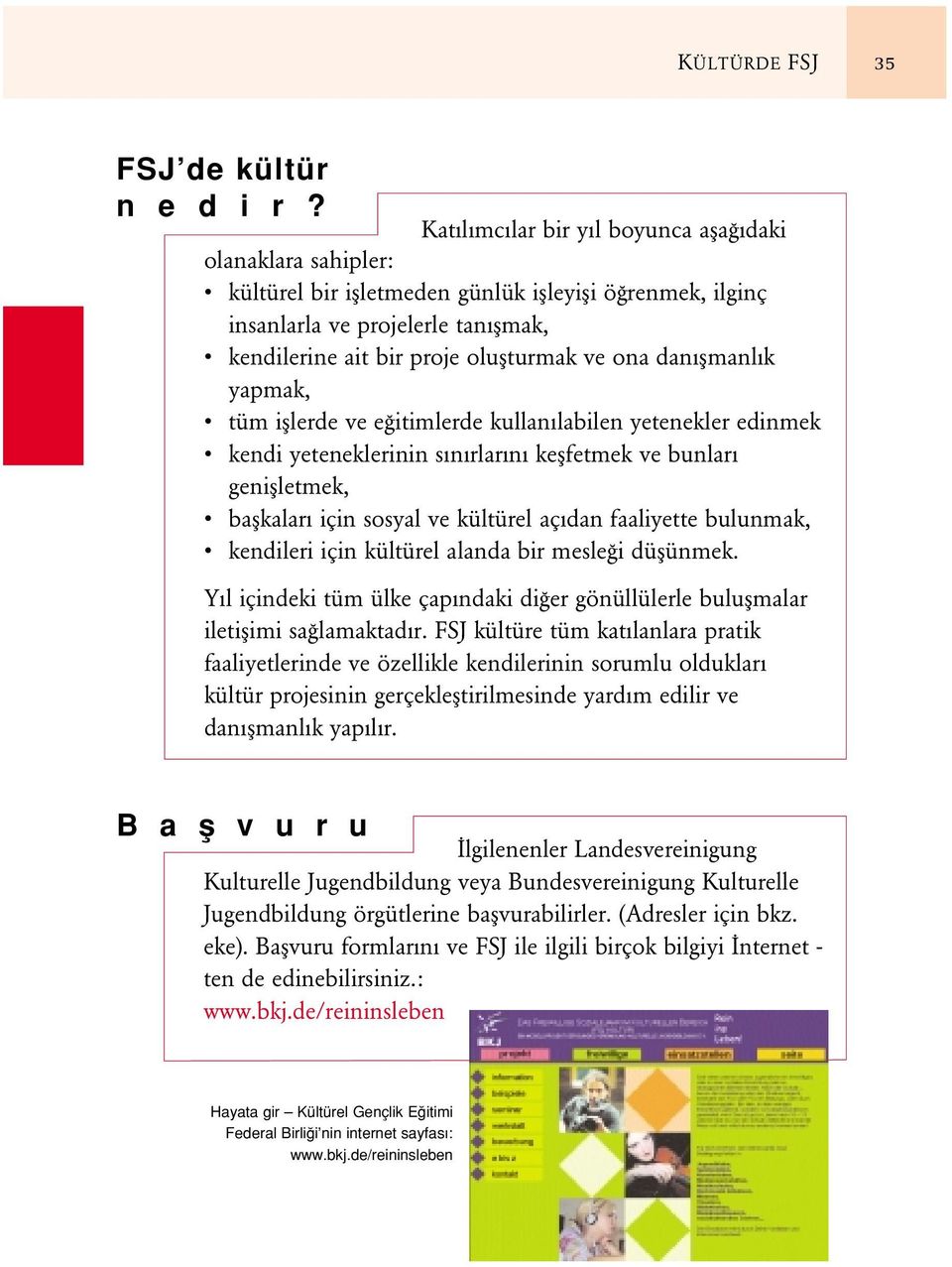 ona danıflmanlık yapmak, tüm ifllerde ve e itimlerde kullanılabilen yetenekler edinmek kendi yeteneklerinin sınırlarını keflfetmek ve bunları geniflletmek, baflkaları için sosyal ve kültürel açıdan